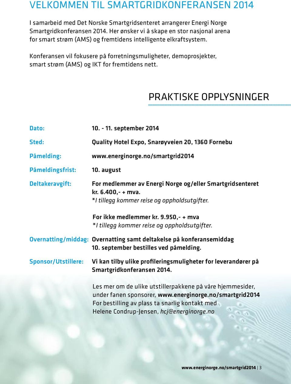 Konferansen vil fokusere på forretningsmuligheter, demoprosjekter, smart strøm (AMS) og IKT for fremtidens nett. PRAKTISKE OPPLYSNINGER Dato: 10. - 11.