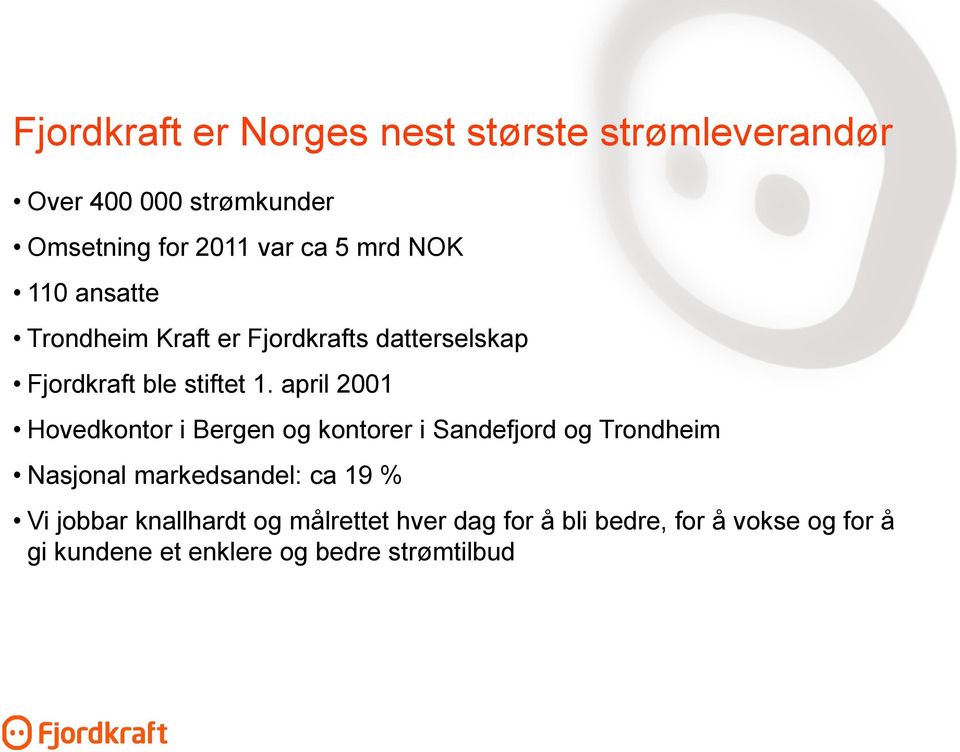 april 2001 Hovedkontor i Bergen og kontorer i Sandefjord og Trondheim Nasjonal markedsandel: ca 19 % Vi