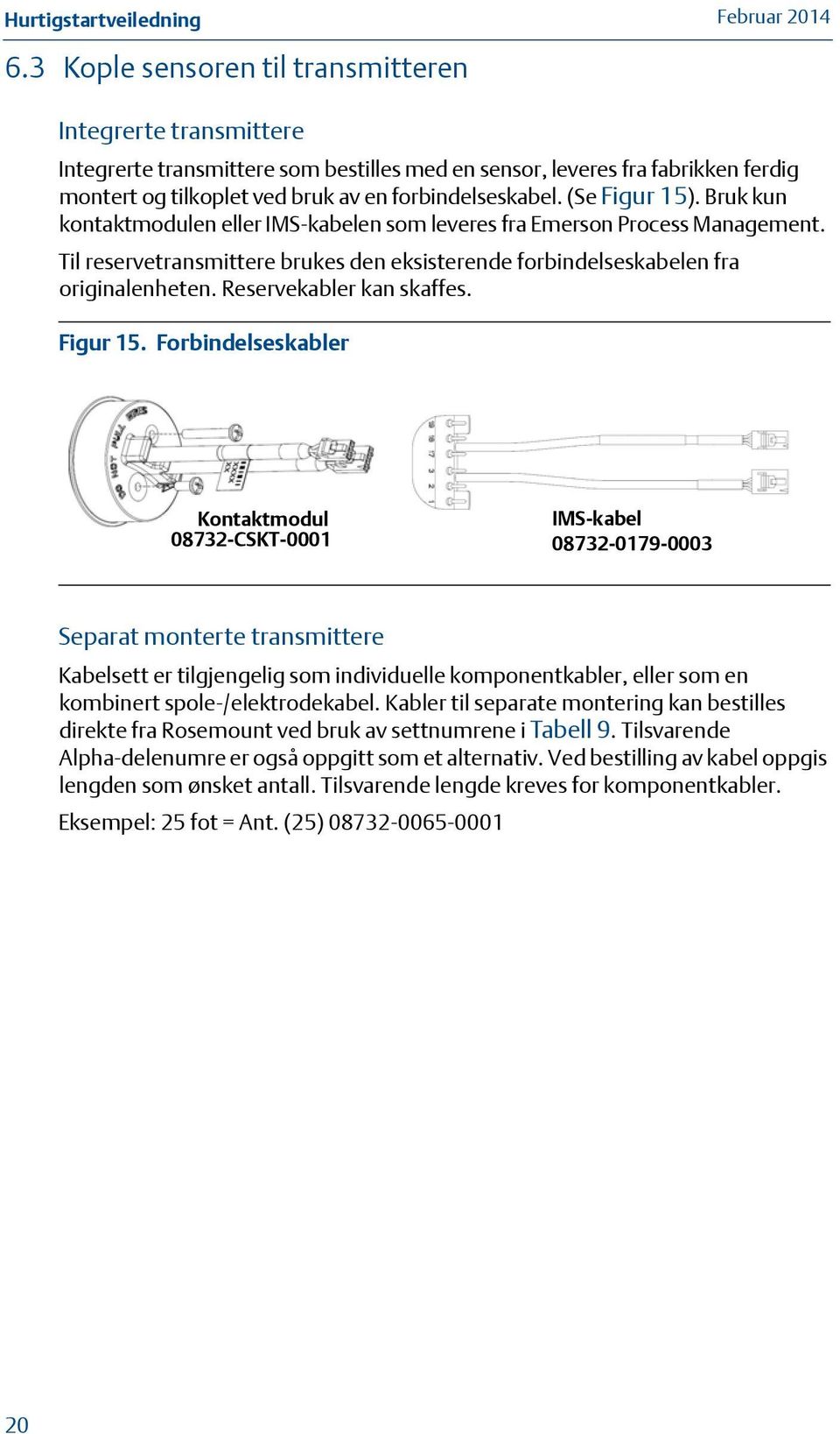 (Se Figur 15). Bruk kun kontaktmodulen eller IMS-kabelen som leveres fra Emerson Process Management. Til reservetransmittere brukes den eksisterende forbindelseskabelen fra originalenheten.