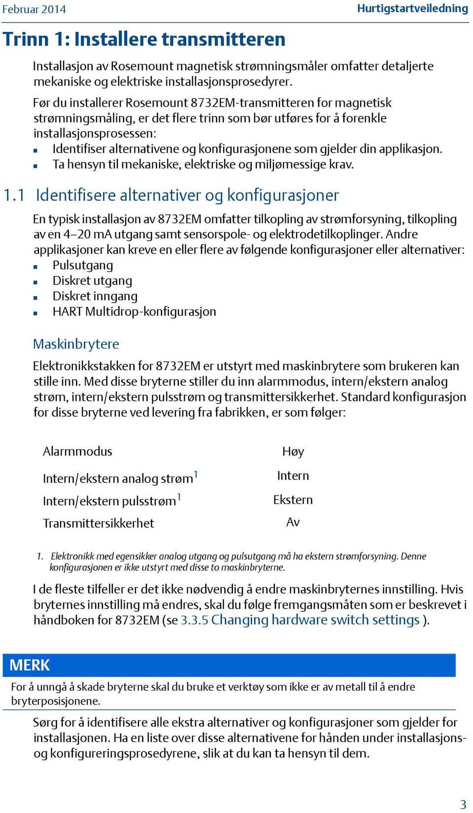 konfigurasjonene som gjelder din applikasjon. Ta hensyn til mekaniske, elektriske og miljømessige krav. 1.