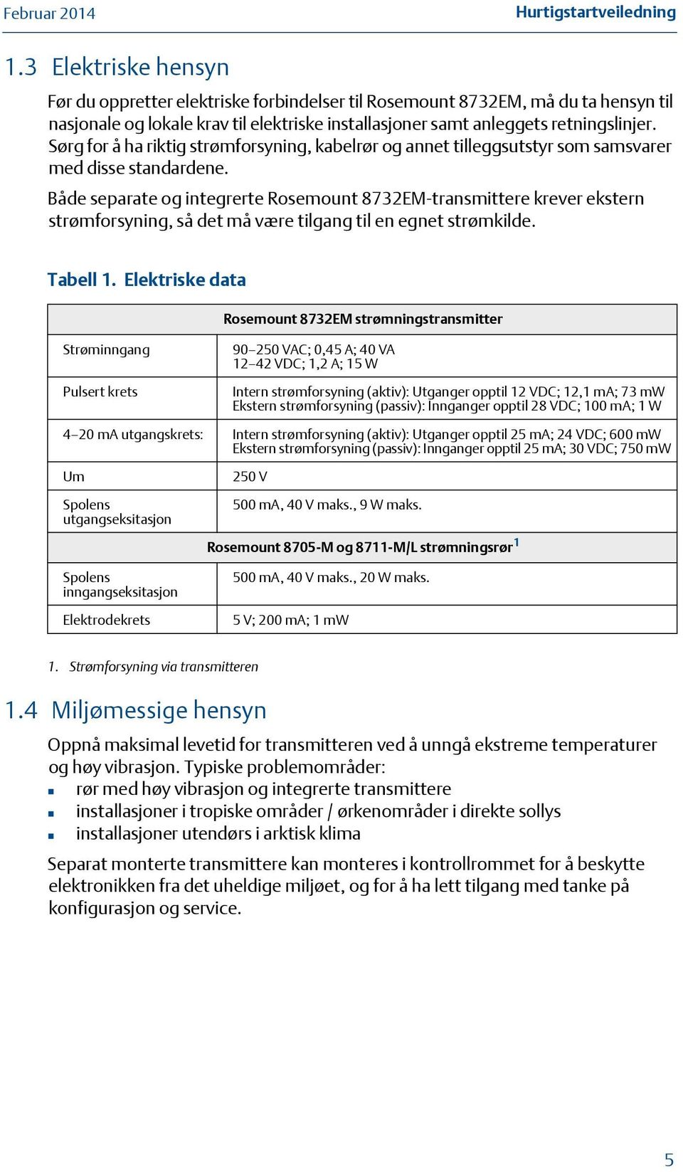 Sørg for å ha riktig strømforsyning, kabelrør og annet tilleggsutstyr som samsvarer med disse standardene.