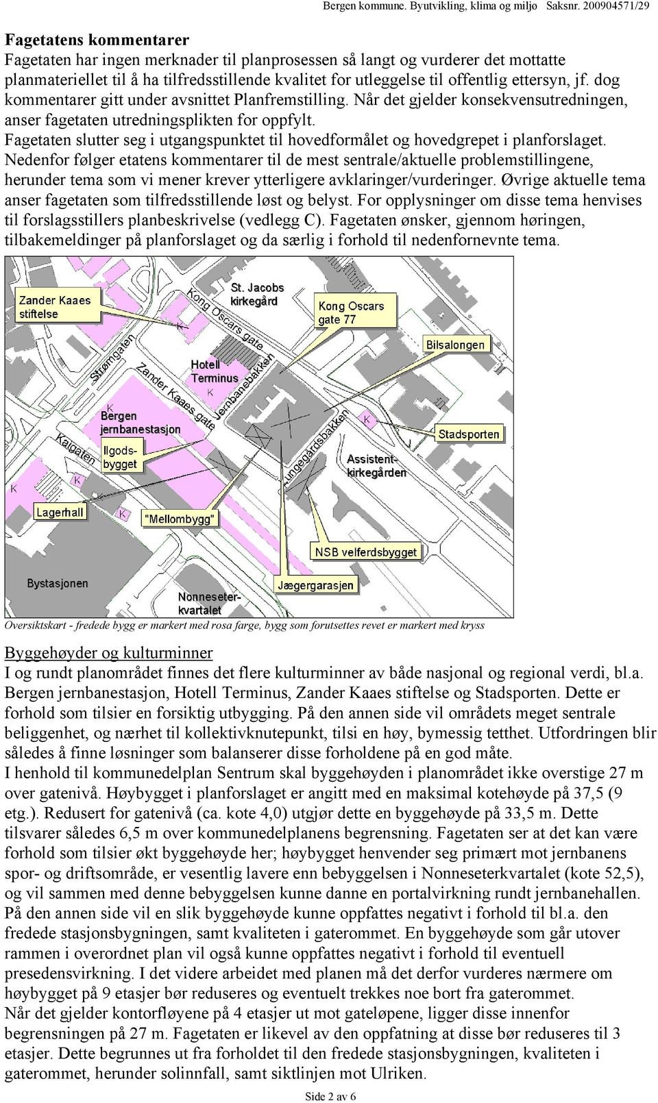 Fagetaten slutter seg i utgangspunktet til hovedformålet og hovedgrepet i planforslaget.