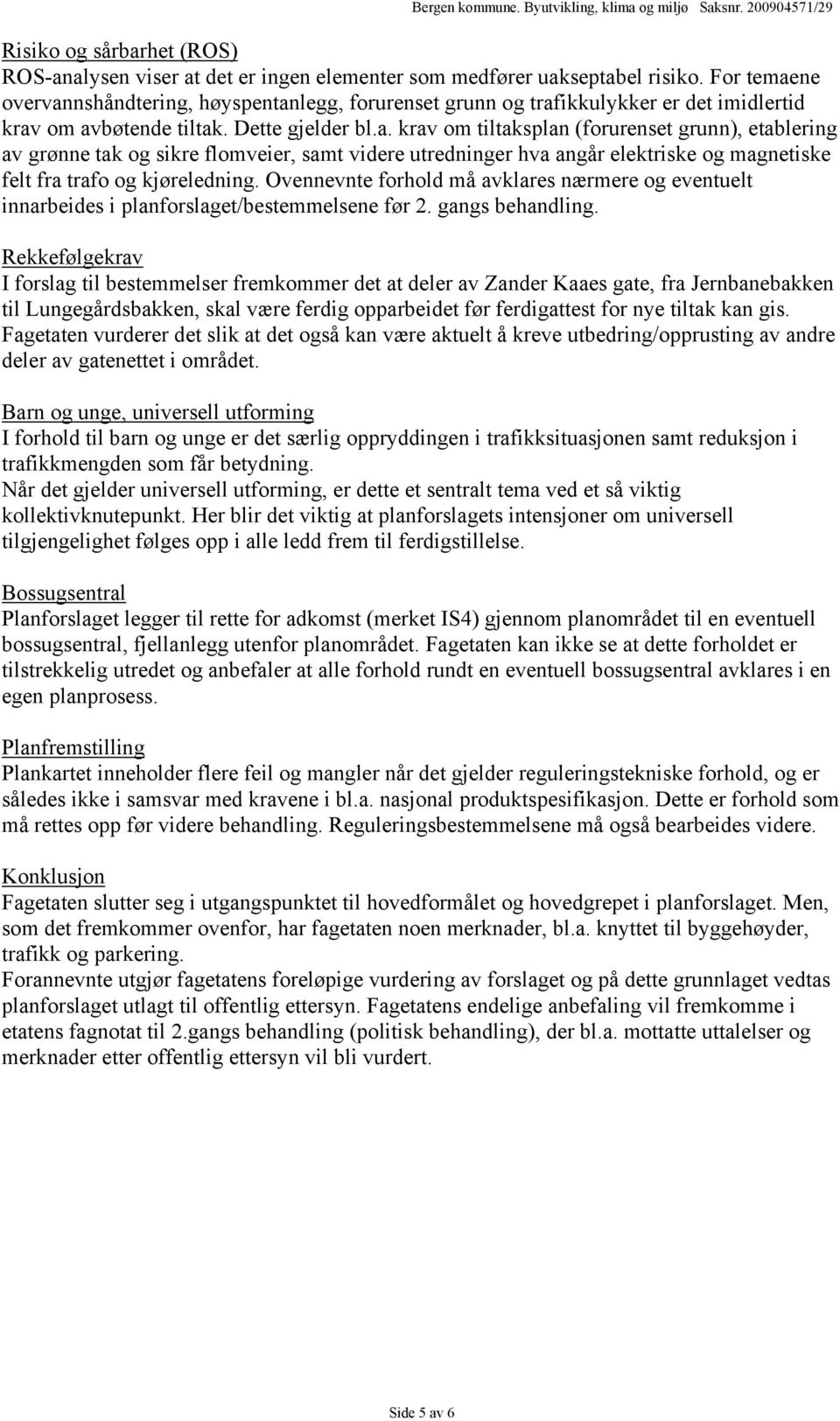 Ovennevnte forhold må avklares nærmere og eventuelt innarbeides i planforslaget/bestemmelsene før 2. gangs behandling.