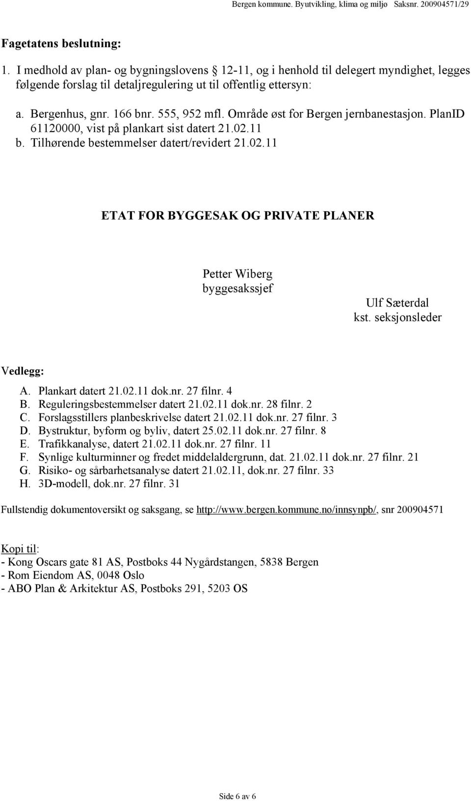 seksjonsleder Vedlegg: A. Plankart datert 21.02.11 dok.nr. 27 filnr. 4 B. Reguleringsbestemmelser datert 21.02.11 dok.nr. 28 filnr. 2 C. Forslagsstillers planbeskrivelse datert 21.02.11 dok.nr. 27 filnr. 3 D.