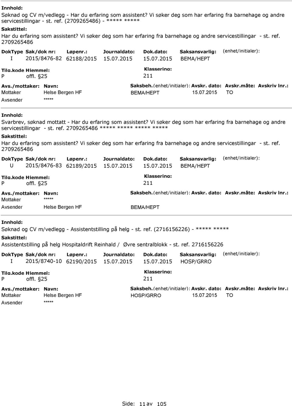 : Mottaker BEMA/HET TO ***** Svarbrev, søknad mottatt - Har du erfaring som assistent? Vi søker deg som har erfaring fra barnehage og andre servicestillingar - st. ref.