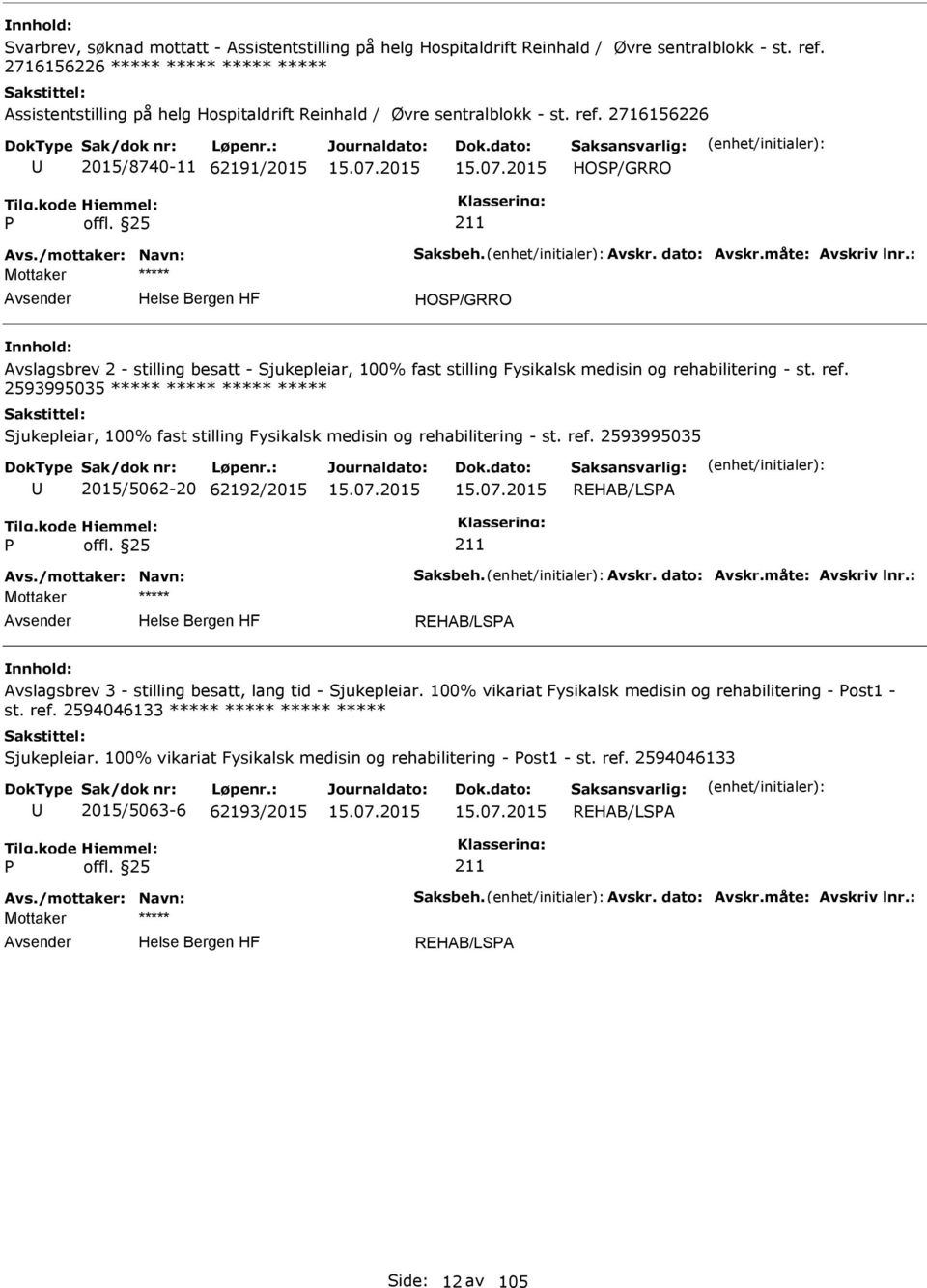 2593995035 Sjukepleiar, 100% fast stilling Fysikalsk medisin og rehabilitering - st. ref. 2593995035 2015/5062-20 62192/2015 REHAB/LSA Avs./mottaker: Navn: Saksbeh. Avskr. dato: Avskr.