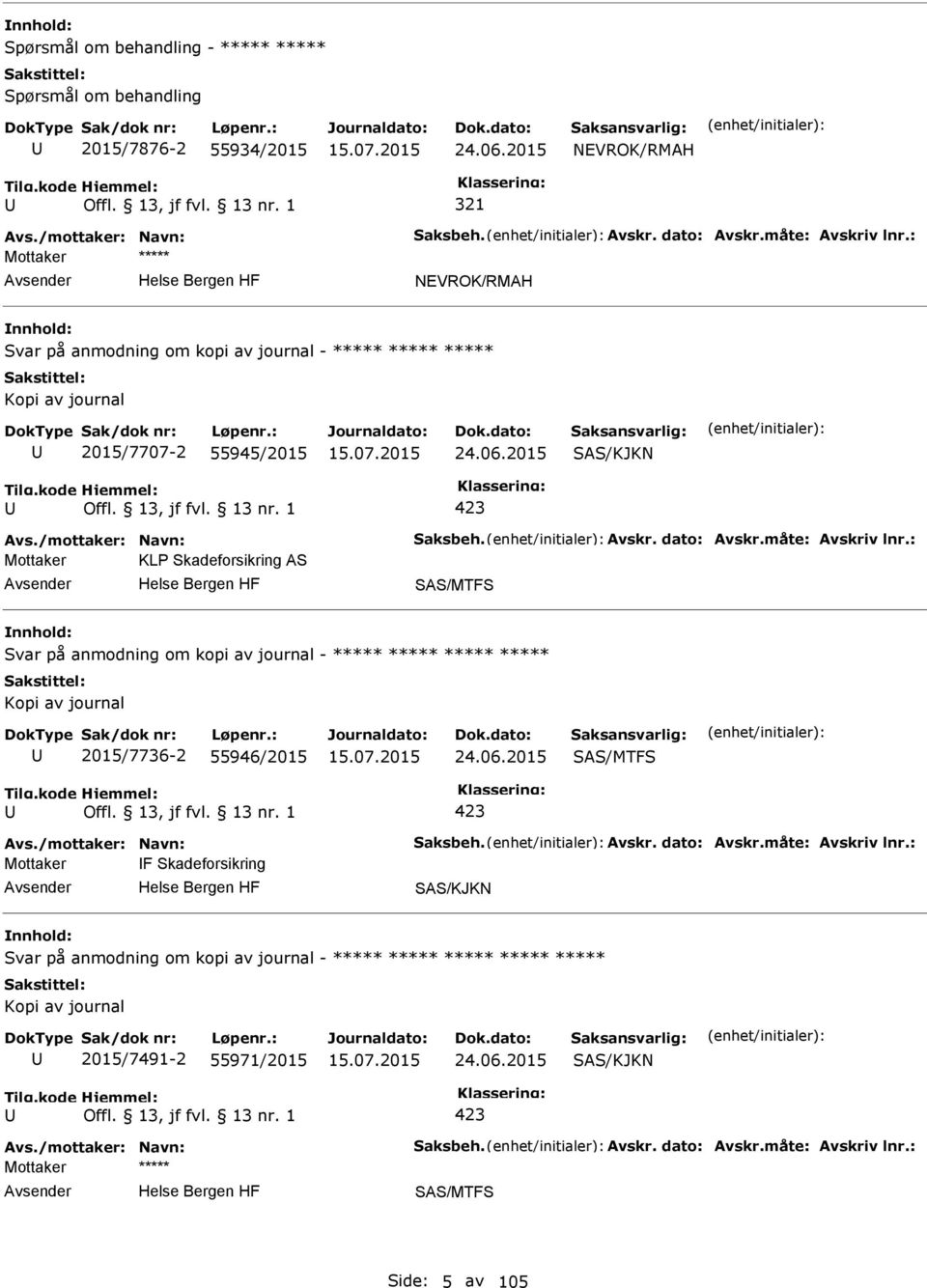 : Mottaker KL Skadeforsikring AS SAS/MTFS Svar på anmodning om kopi av journal - Kopi av journal 2015/7736-2 55946/2015 24.06.2015 SAS/MTFS 423 Avs./mottaker: Navn: Saksbeh. Avskr. dato: Avskr.