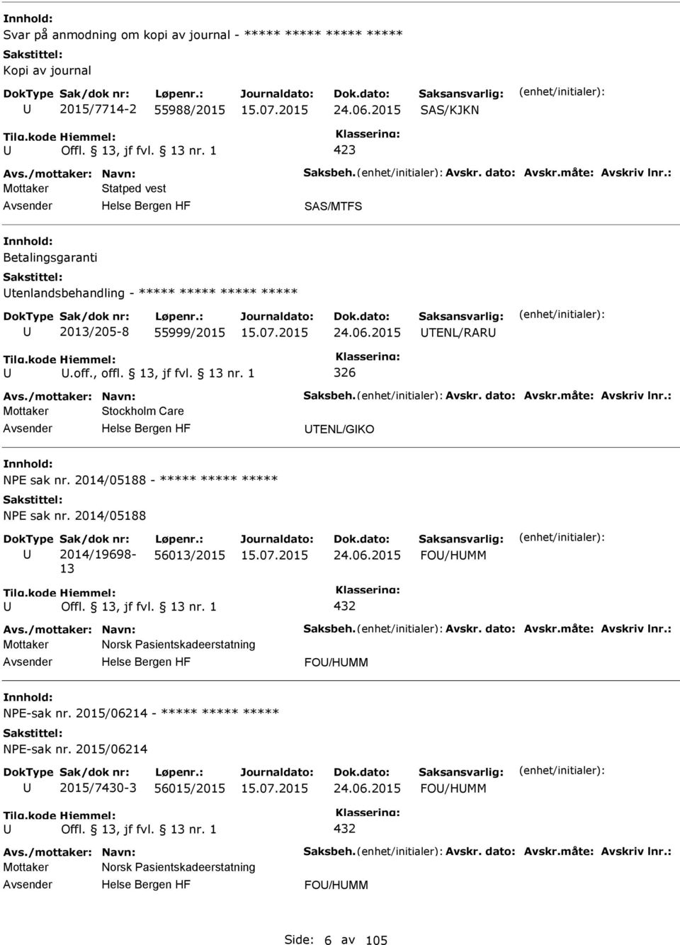 måte: Avskriv lnr.: Mottaker Stockholm Care TENL/GKO NE sak nr. 2014/05188 - ***** NE sak nr. 2014/05188 2014/19698-13 56013/2015 24.06.2015 FO/HMM 432 Avs./mottaker: Navn: Saksbeh. Avskr. dato: Avskr.