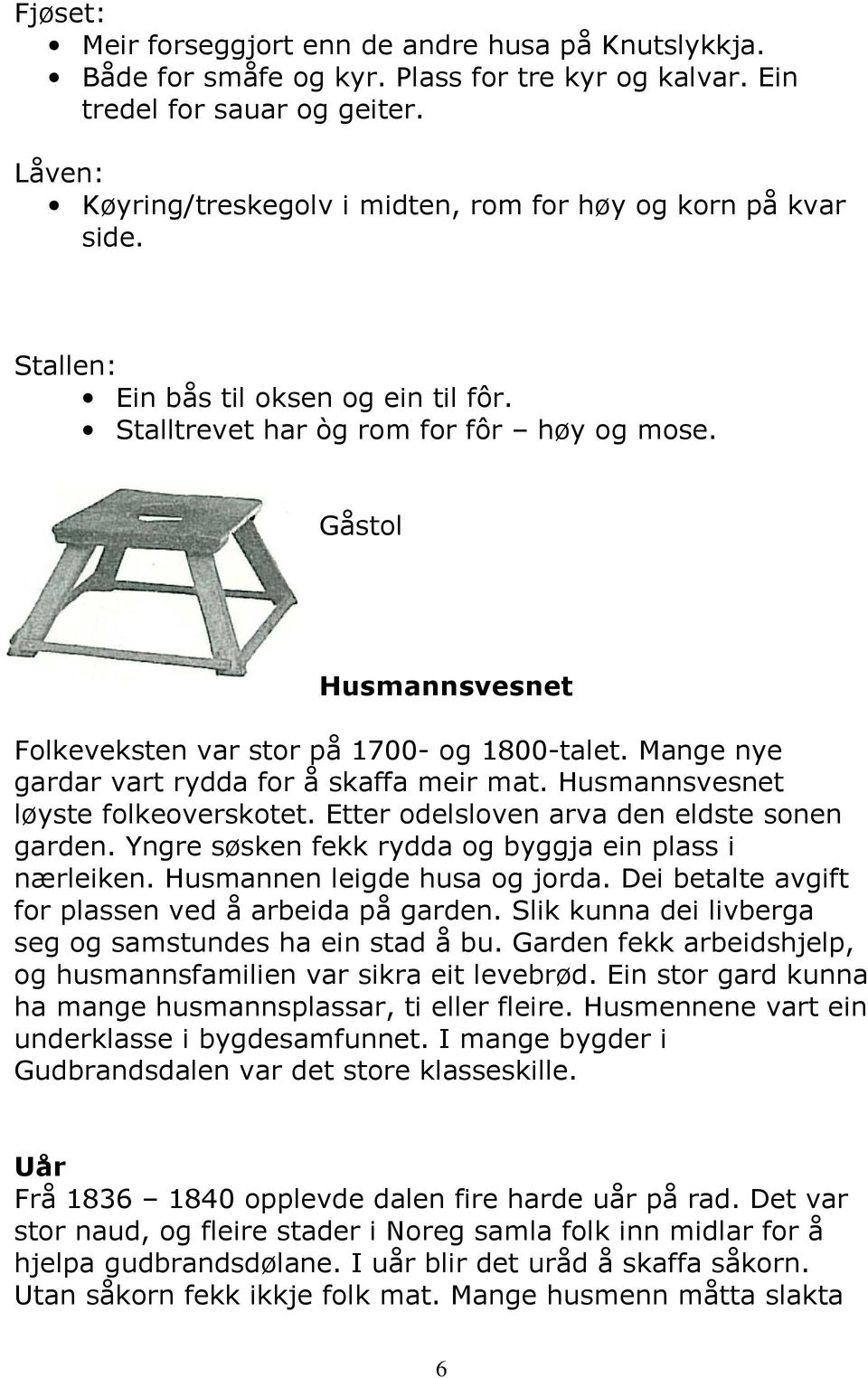 Gåstol Husmannsvesnet Folkeveksten var stor på 1700- og 1800-talet. Mange nye gardar vart rydda for å skaffa meir mat. Husmannsvesnet løyste folkeoverskotet.