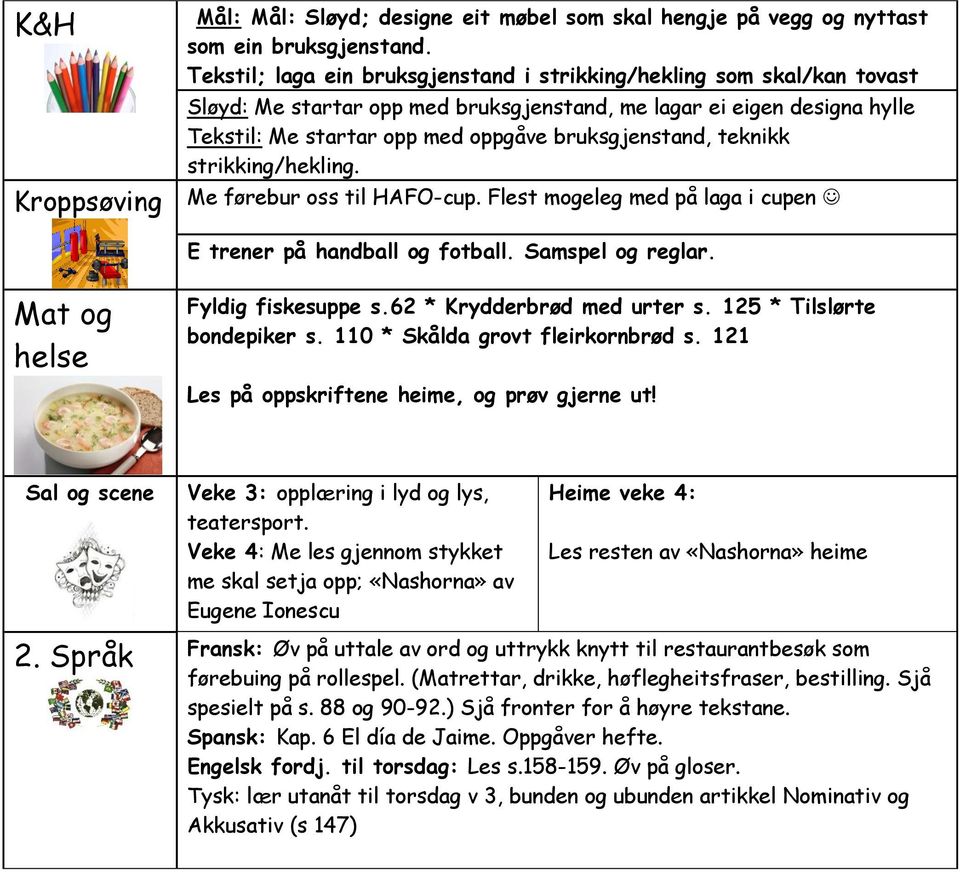 teknikk strikking/hekling. Kroppsøving Me førebur oss til HAFO-cup. Flest mogeleg med på laga i cupen E trener på handball og fotball. Samspel og reglar. Mat og helse Fyldig fiskesuppe s.