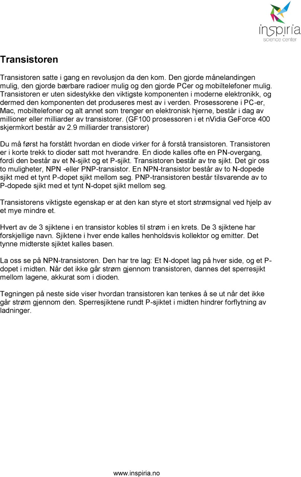 Prosessorene i PCer, Mac, mobiltelefoner og alt annet som trenger en elektronisk hjerne, består i dag av millioner eller milliarder av transistorer.