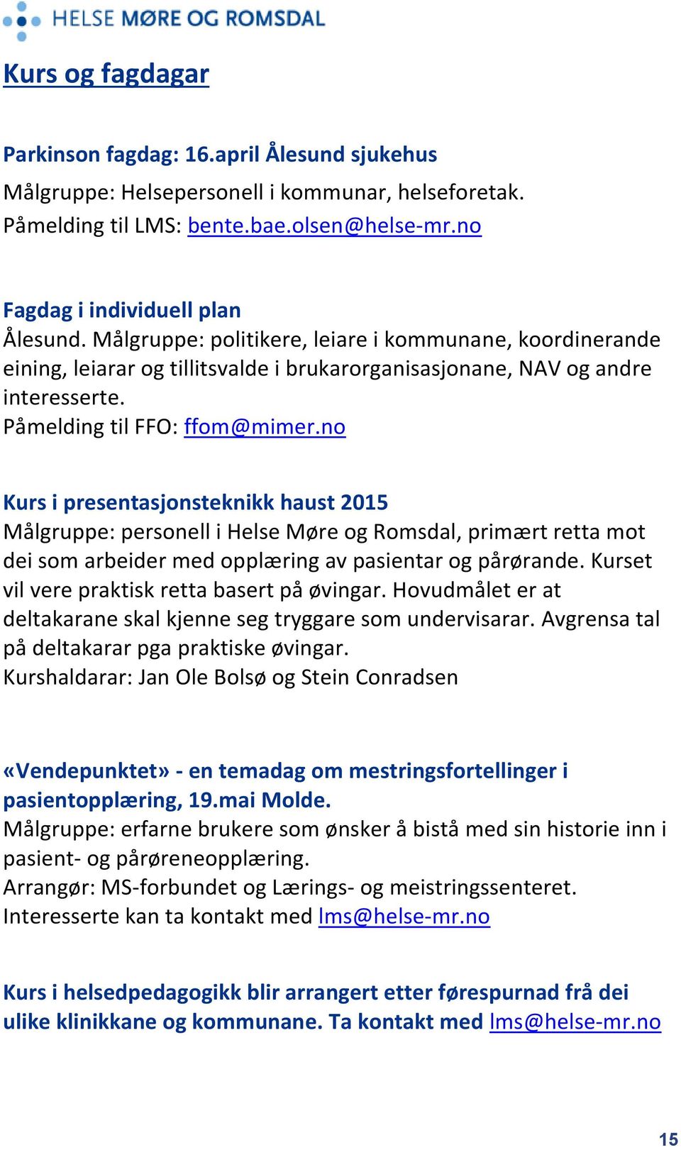 no Kurs i presentasjonsteknikk haust 2015 Målgruppe: personell i Helse Møre og Romsdal, primært retta mot dei som arbeider med opplæring av pasientar og pårørande.