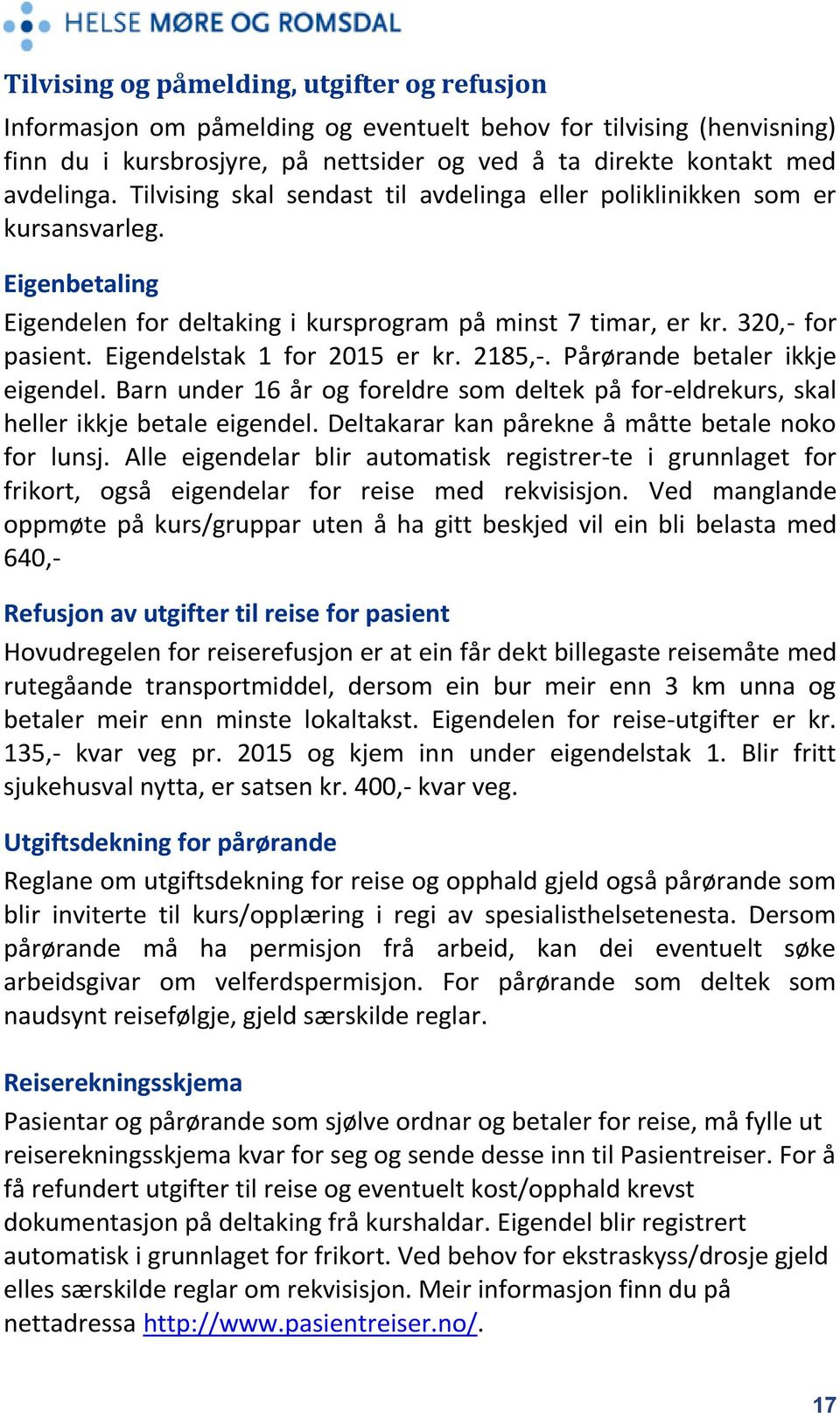 Eigendelstak 1 for 2015 er kr. 2185,-. Pårørande betaler ikkje eigendel. Barn under 16 år og foreldre som deltek på for-eldrekurs, skal heller ikkje betale eigendel.