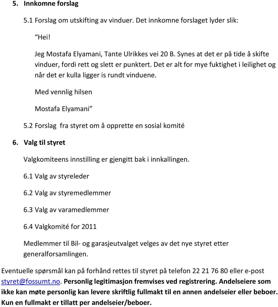 2 Forslag fra styret om å opprette en sosial komité 6. Valg til styret Valgkomiteens innstilling er gjengitt bak i innkallingen. 6.1 Valg av styreleder 6.2 Valg av styremedlemmer 6.