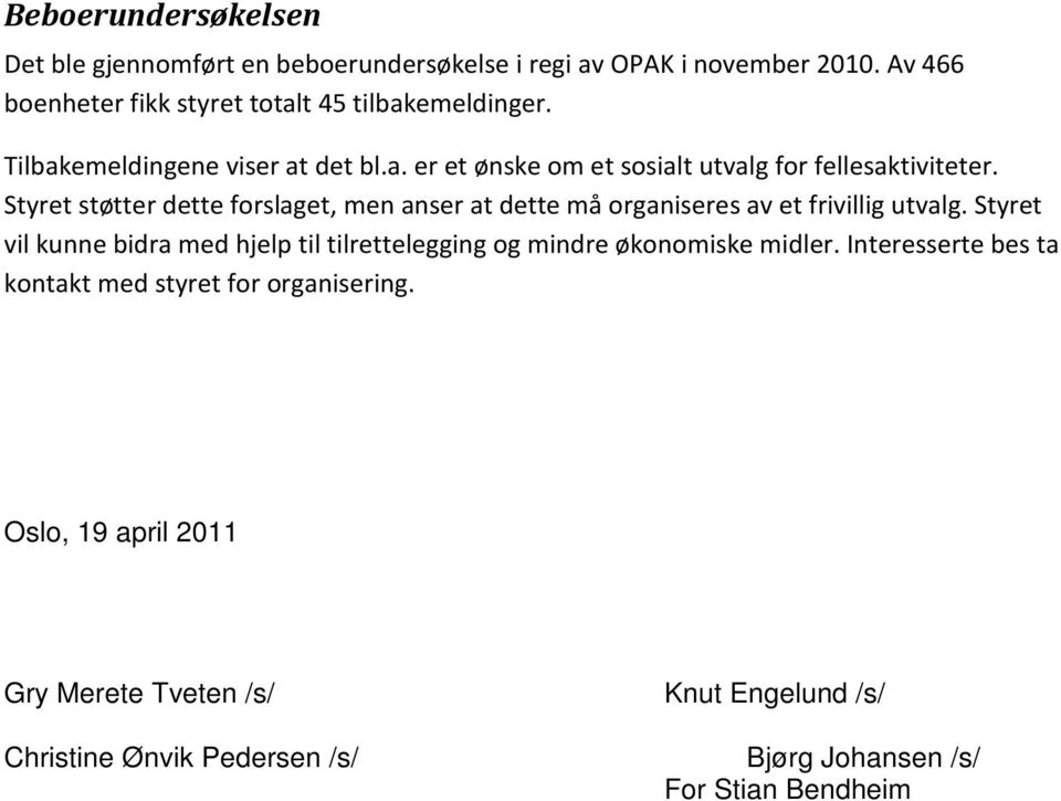 Styret støtter dette forslaget, men anser at dette må organiseres av et frivillig utvalg.