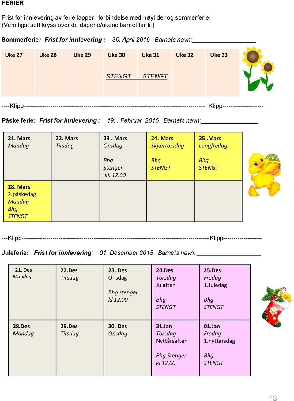 Klipp-------------------- Påske ferie: Frist for innlevering : 19.. Februar 2016 Barnets navn: 21. Mars Mandag 22. Mars Tirsdag 23. Mars Onsdag 24. Mars Skjærtorsdag 25.Mars Langfredag Bhg Stenger kl.