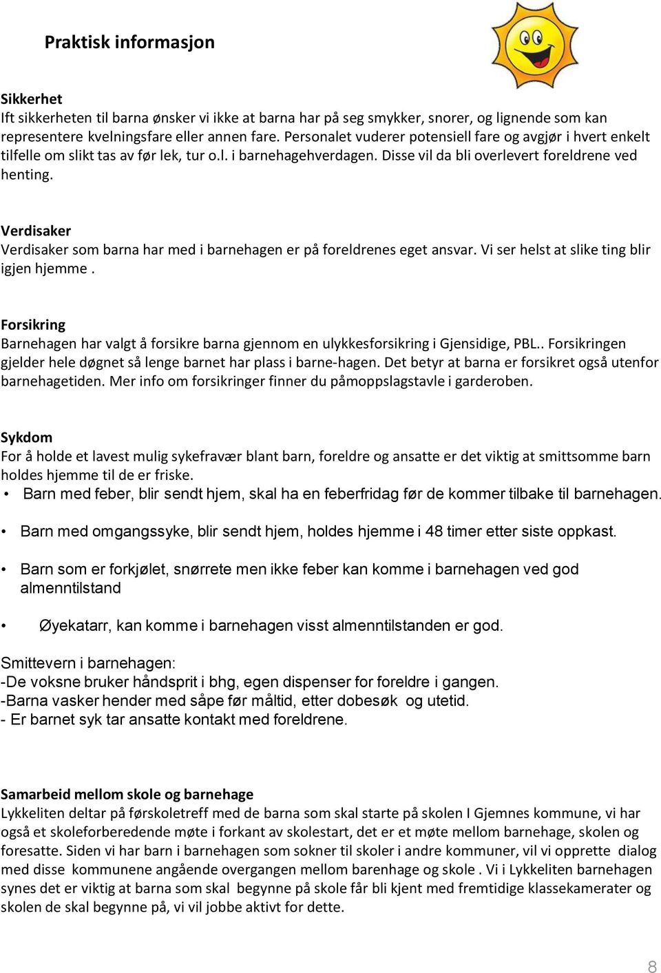 Verdisaker Verdisaker som barna har med i barnehagen er på foreldrenes eget ansvar. Vi ser helst at slike ting blir igjen hjemme.