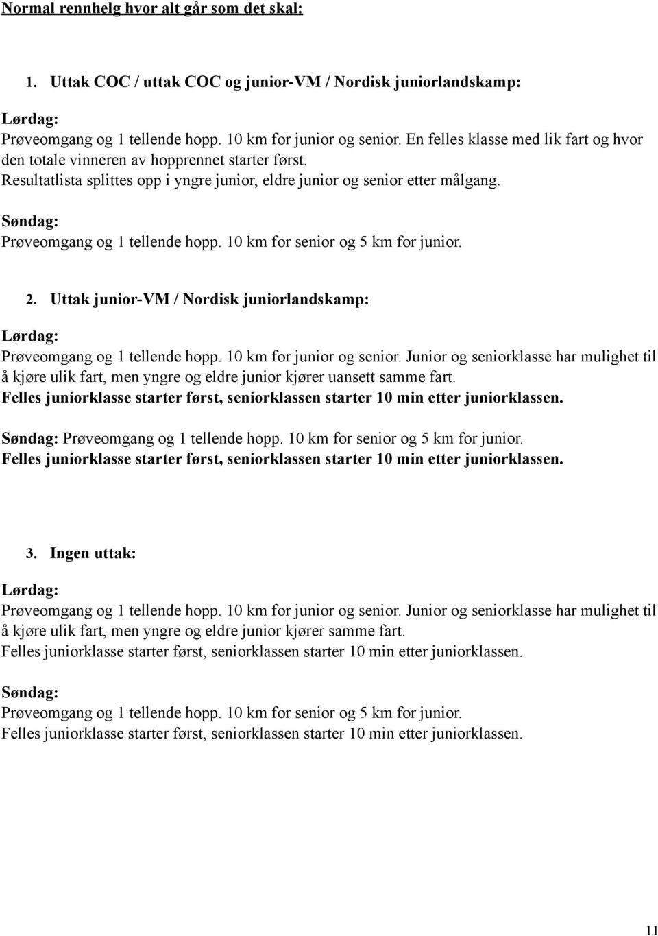 Søndag: Prøveomgang og 1 tellende hopp. 10 km for senior og 5 km for junior. 2. Uttak junior-vm / Nordisk juniorlandskamp: Lørdag: Prøveomgang og 1 tellende hopp. 10 km for junior og senior.