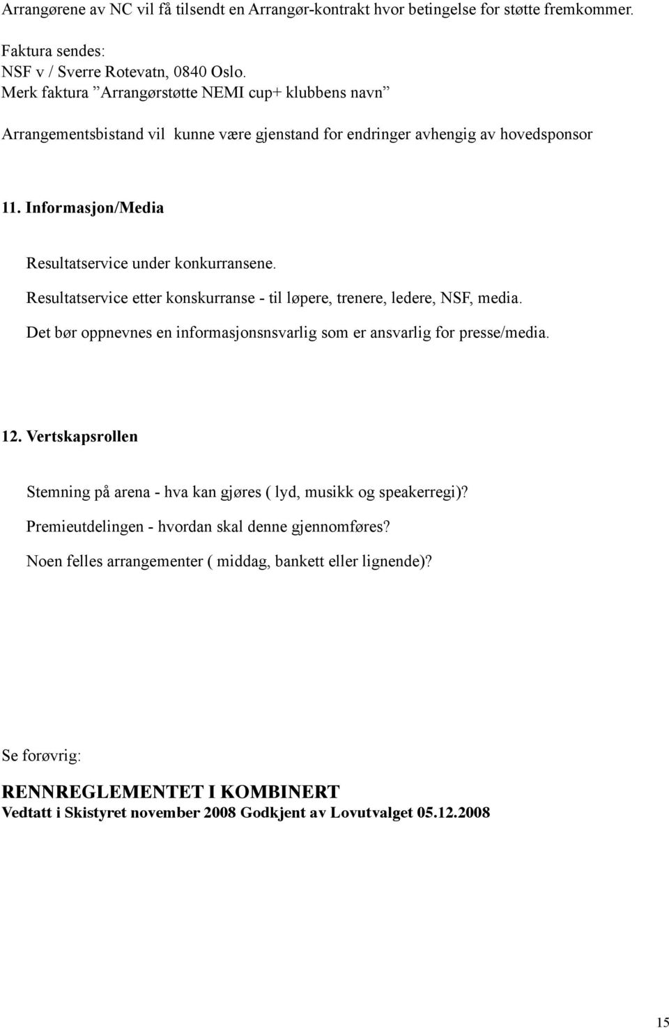 Resultatservice etter konskurranse - til løpere, trenere, ledere, NSF, media. Det bør oppnevnes en informasjonsnsvarlig som er ansvarlig for presse/media. 12.