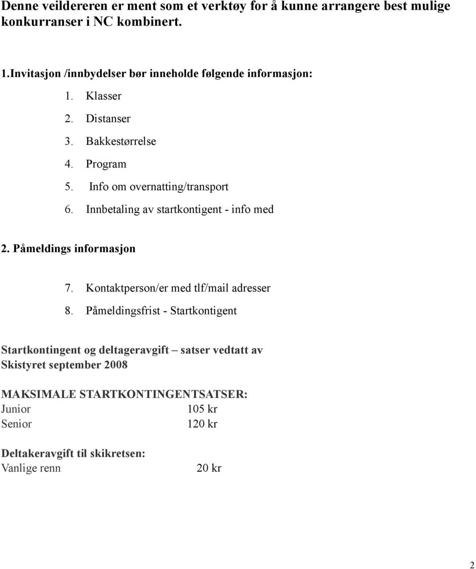 Innbetaling av startkontigent - info med 2. Påmeldings informasjon 7. Kontaktperson/er med tlf/mail adresser 8.