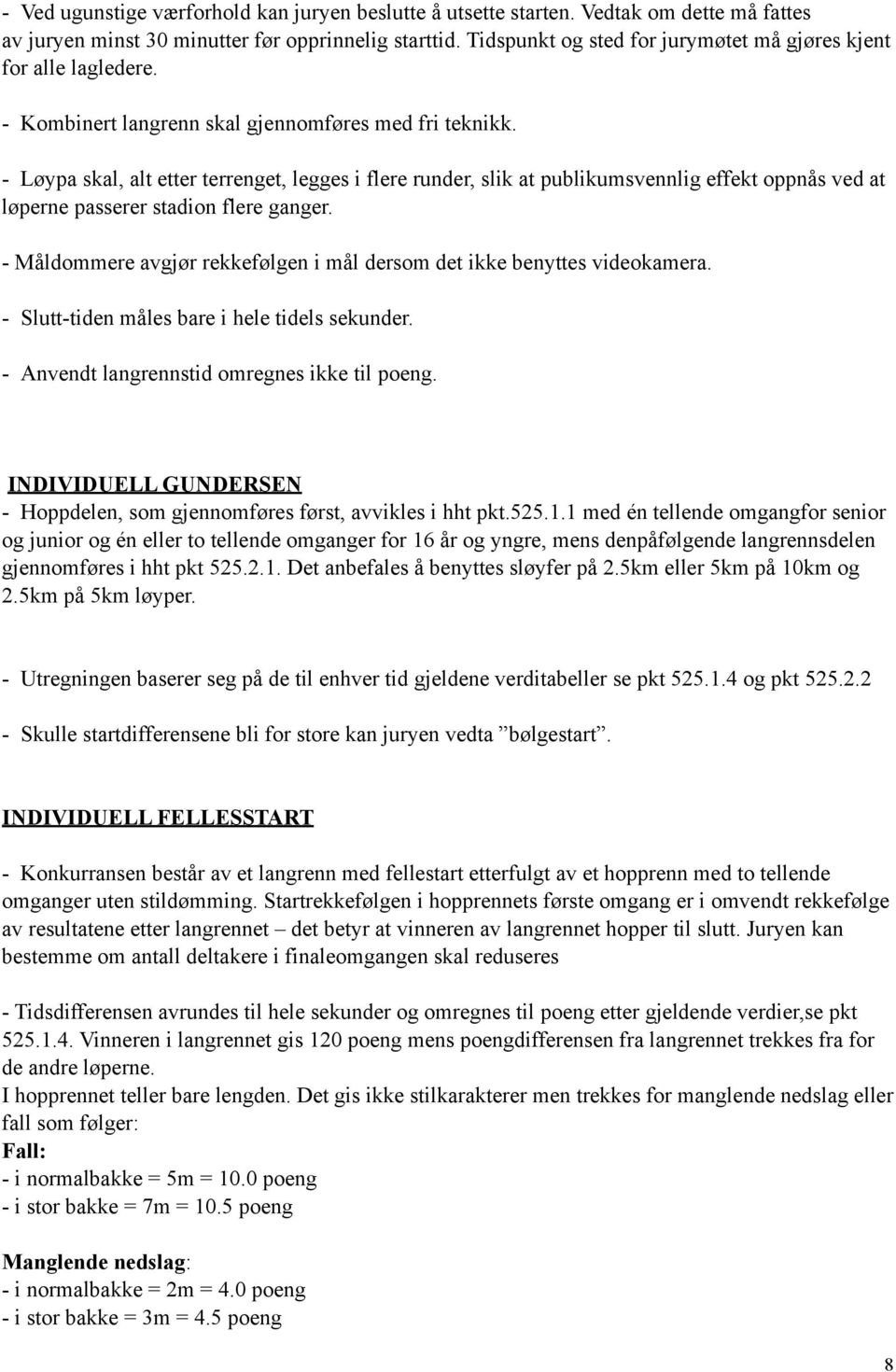 - Løypa skal, alt etter terrenget, legges i flere runder, slik at publikumsvennlig effekt oppnås ved at løperne passerer stadion flere ganger.