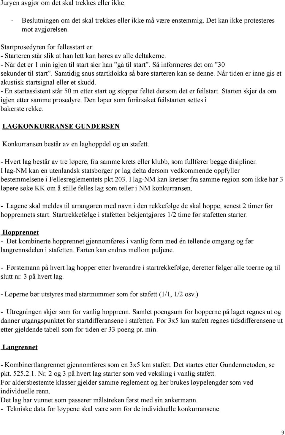 Så informeres det om 30 sekunder til start. Samtidig snus startklokka så bare starteren kan se denne. Når tiden er inne gis et akustisk startsignal eller et skudd.