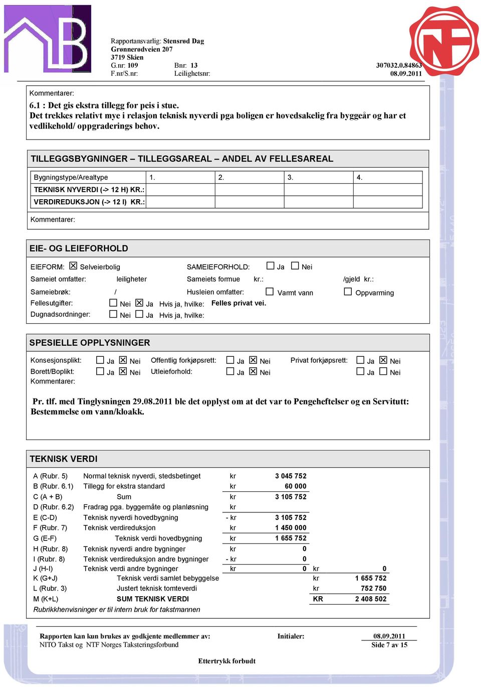 : Kommentarer: EIE- OG LEIEFORHOLD EIEFORM: Selveierbolig SAMEIEFORHOLD: Ja Nei Sameiet omfatter: leiligheter Sameiets formue kr.: /gjeld kr.