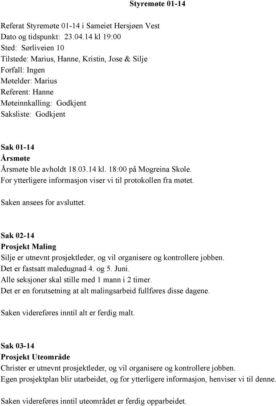 ble avholdt 18.03.14 kl. 18:00 på Mogreina Skole. For ytterligere informasjon viser vi til protokollen fra møtet. Saken ansees for avsluttet.