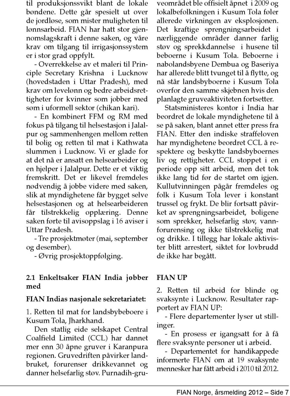 - Overrekkelse av et maleri til Principle Secretary Krishna i Lucknow (hovedstaden i Uttar Pradesh), med krav om levelønn og bedre arbeidsrettigheter for kvinner som jobber med søm i uformell sektor