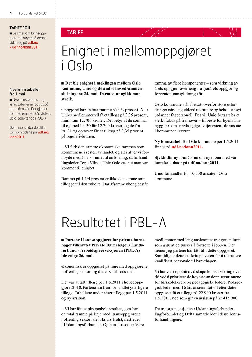 Det ble enighet i meklingen mellom Oslo kommune, Unio og de andre hovedsammenslutningene 24. mai. Dermed unngikk man streik. Oppgjøret har en totalramme på 4 ¼ prosent.