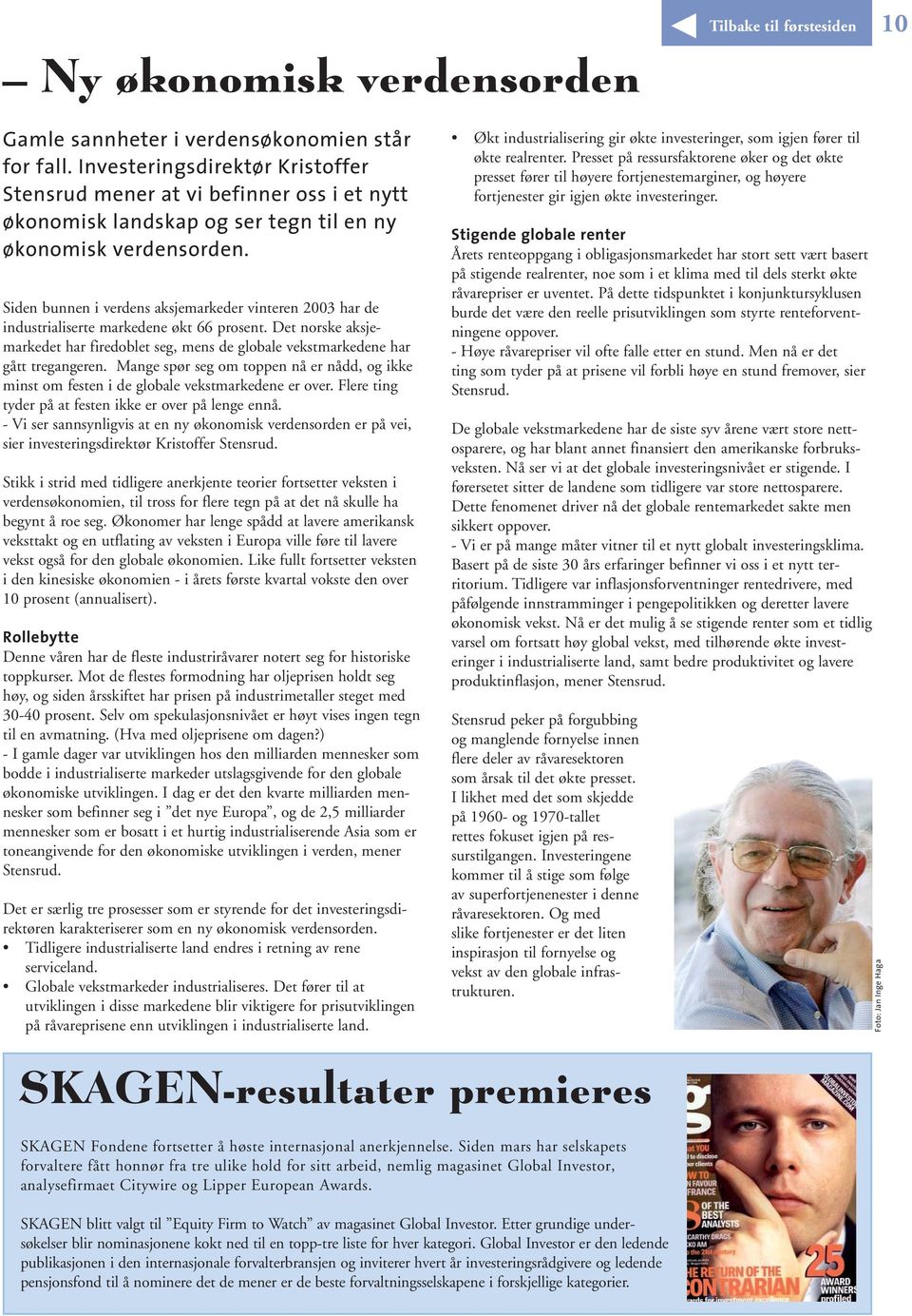 Siden bunnen i verdens aksjemarkeder vinteren 2003 har de industrialiserte markedene økt 66 prosent. Det norske aksjemarkedet har firedoblet seg, mens de globale vekstmarkedene har gått tregangeren.