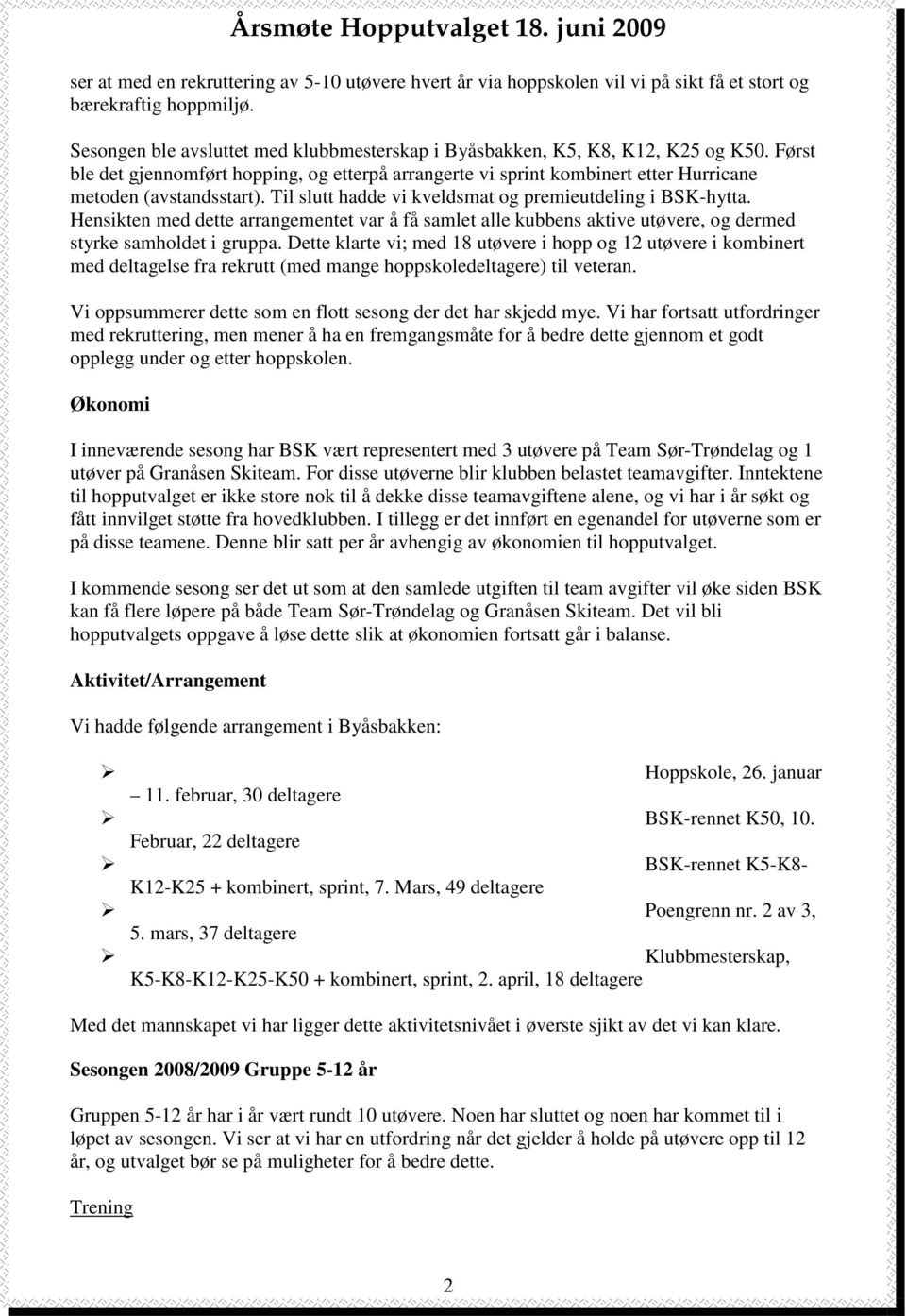 Til slutt hadde vi kveldsmat og premieutdeling i BSK-hytta. Hensikten med dette arrangementet var å få samlet alle kubbens aktive utøvere, og dermed styrke samholdet i gruppa.