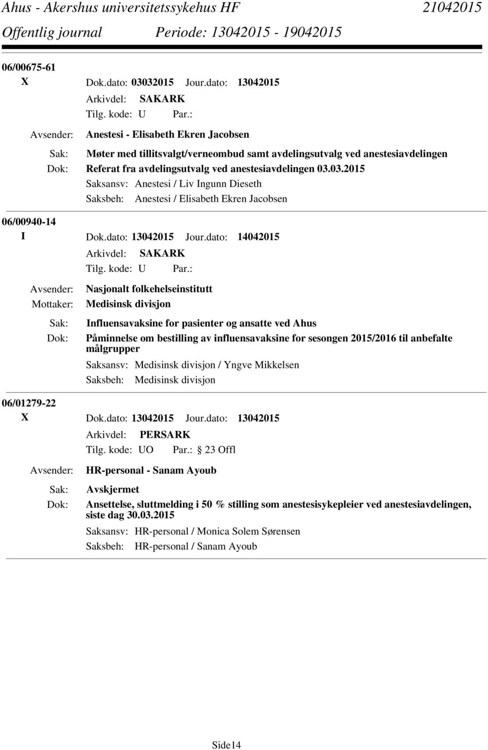 03.2015 Saksansv: Anestesi / Liv Ingunn Dieseth Saksbeh: Anestesi / Elisabeth Ekren Jacobsen 06/00940-14 I Dok.dato: 13042015 Jour.dato: 14042015 Tilg. kode: U Par.