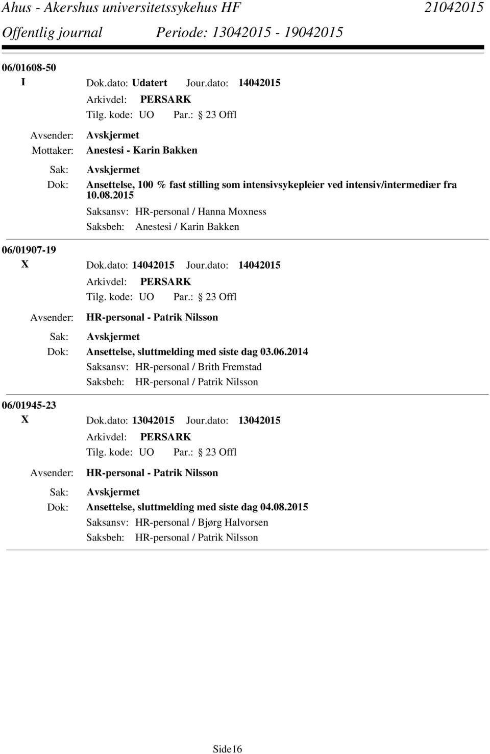 2014 Saksansv: HR-personal / Brith Fremstad Saksbeh: HR-personal / Patrik Nilsson 06/01945-23 X Dok.dato: 13042015 Jour.