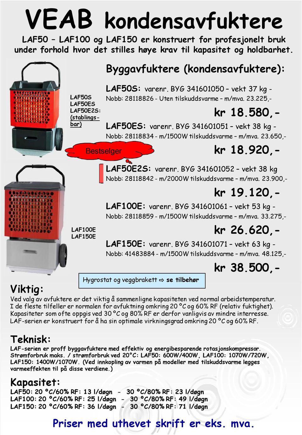 225,- kr 18.580,- LAF50ES: varenr. BYG 341601051 vekt 38 kg - Nobb: 28118834 - m/1500w tilskuddsvarme m/mva. 23.650,- kr 18.920,- LAF50E2S: varenr.