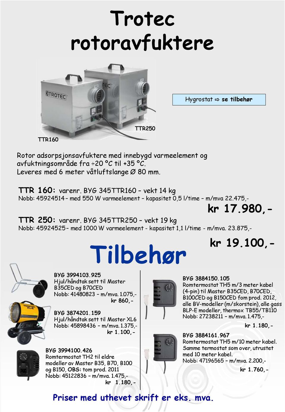 BYG 345TTR250 vekt 19 kg Nobb: 45924525 med 1000 W varmeelement - kapasitet 1,1 l/time - m/mva. 23.875,- Tilbehør kr 19.100,- BYG 3994103.