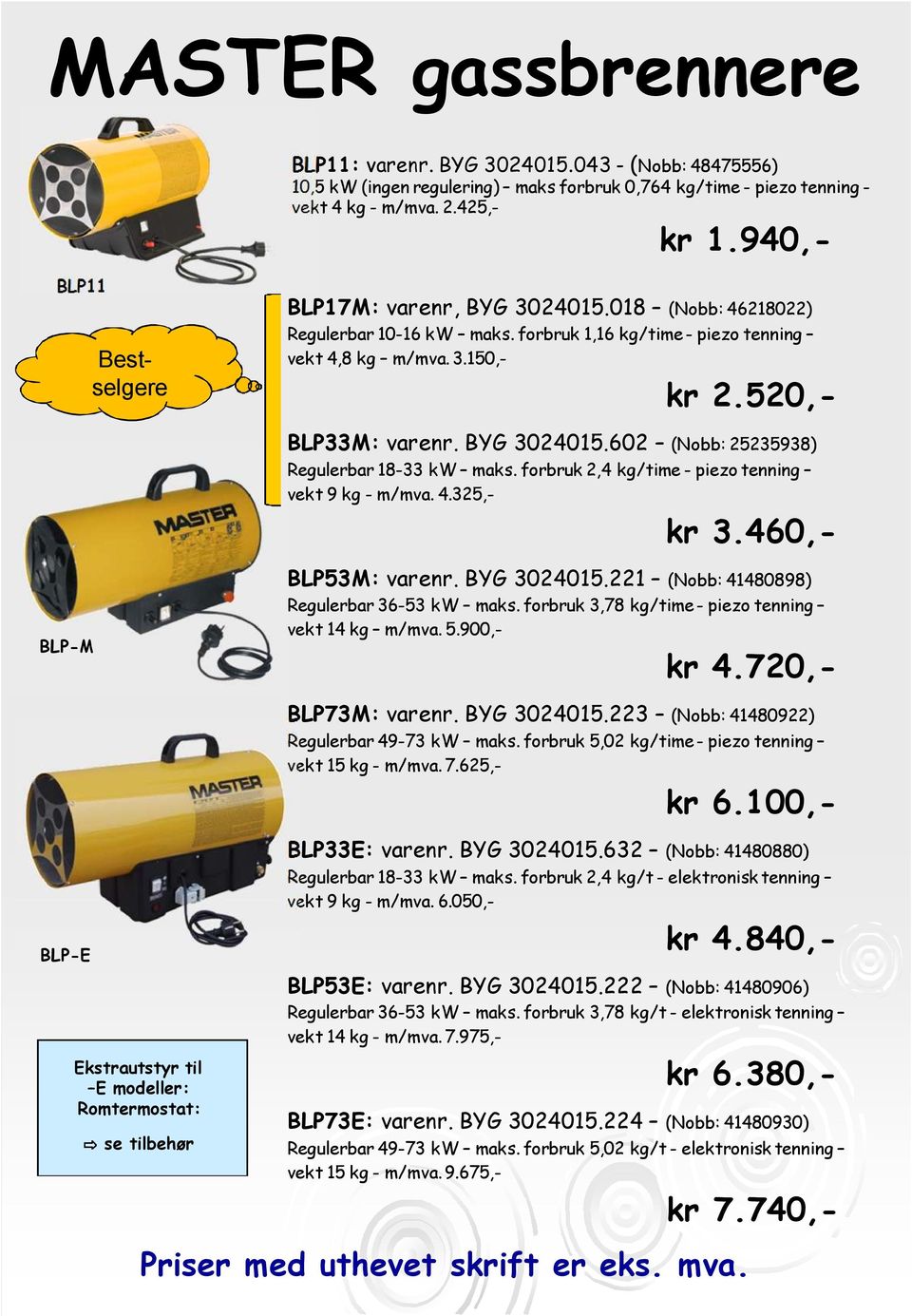 forbruk 2,4 kg/time - piezo tenning vekt 9 kg - m/mva. 4.325,- kr 3.460,- BLP-M BLP53M: varenr. BYG 3024015.221 (Nobb: 41480898) Regulerbar 36-53 kw maks.