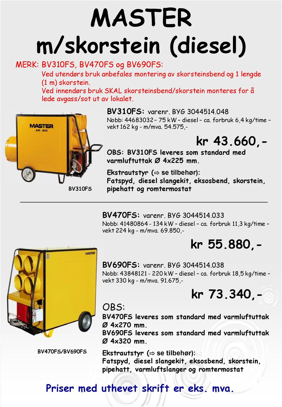 54.575,- kr 43.660,- OBS: BV310FS leveres som standard med varmluftuttak Ø 4x225 mm.