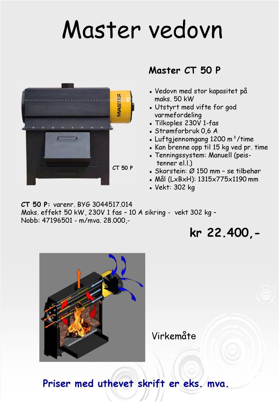 brenne opp til 15 kg ved pr. time Tenningssystem: Manuell (peistenner el.l.) Skorstein: Ø 150 mm se tilbehør Mål (LxBxH): 1315x775x1190 mm Vekt: 302 kg CT 50 P: varenr.