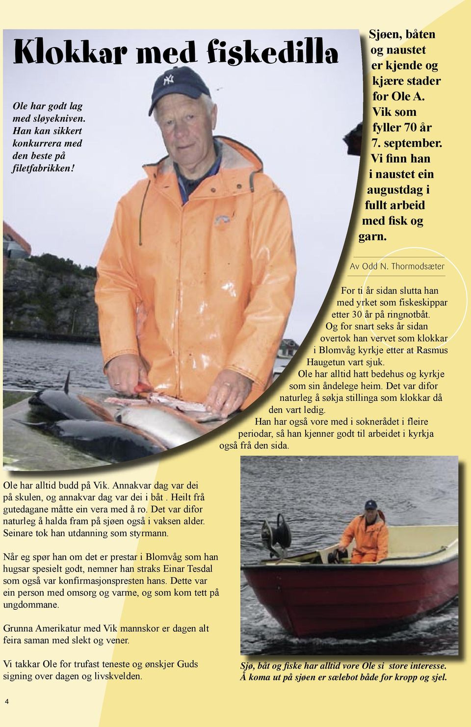 Thormodsæter For ti år sidan slutta han med yrket som fiskeskippar etter 30 år på ringnotbåt.