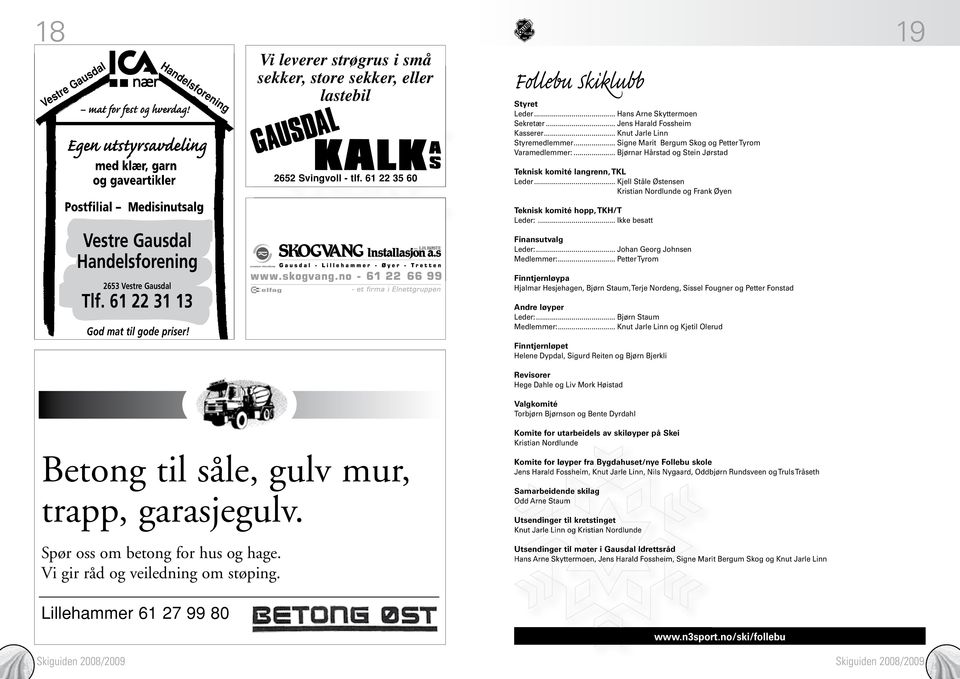 Vi leverer strøgrus i små sekker, store sekker, eller lastebil 2652 Svingvoll - tlf. 61 22 35 60 Follebu Skiklubb Styret Leder... Hans Arne Skyttermoen Sekretær... Jens Harald Fossheim Kasserer.