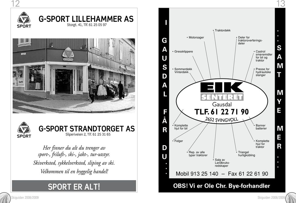 I g a u s d a l f å r d u... Gressklippere Sommerdekk Vinterdekk Komplette hjul for bil Felger Motorsager Rep.