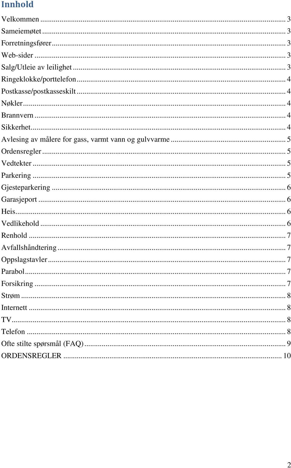 .. 5 Ordensregler... 5 Vedtekter... 5 Parkering... 5 Gjesteparkering... 6 Garasjeport... 6 Heis... 6 Vedlikehold... 6 Renhold.