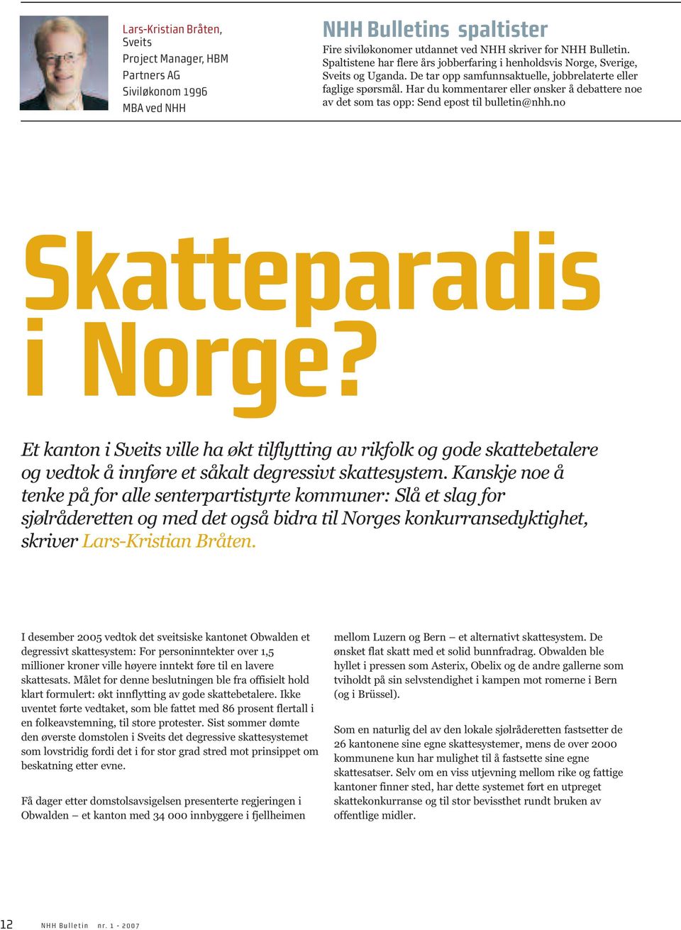 Har du kommentarer eller ønsker å debattere noe av det som tas opp: Send epost til bulletin@nhh.no Skatteparadis i Norge?