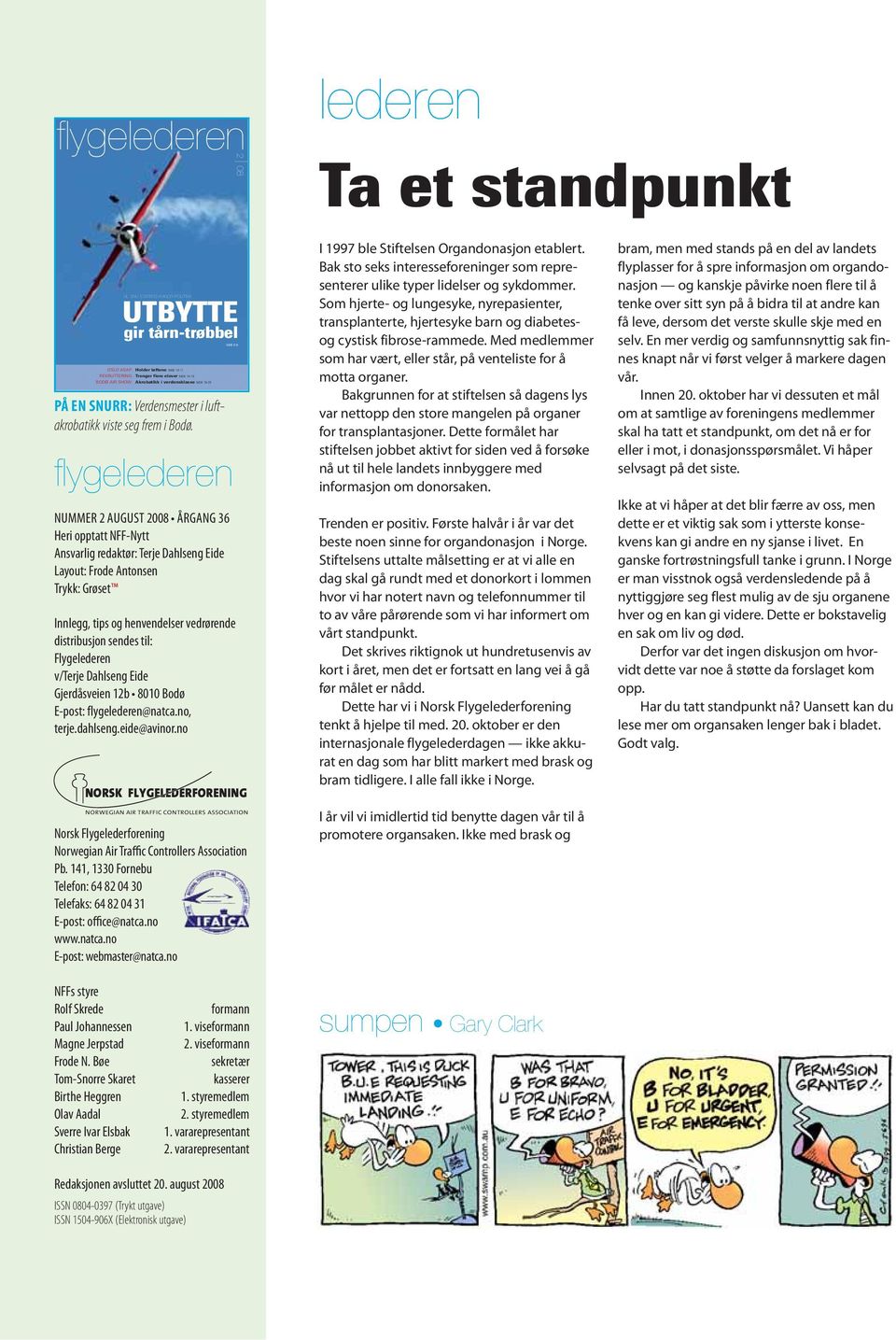 flygelederen NUMMER 2 AUGUST 2008 ÅRGANG 36 Heri opptatt NFF-Nytt Ansvarlig redaktør: Terje Dahlseng Eide Layout: Frode Antonsen Trykk: Grøset SIDE 6-8 Innlegg, tips og henvendelser vedrørende