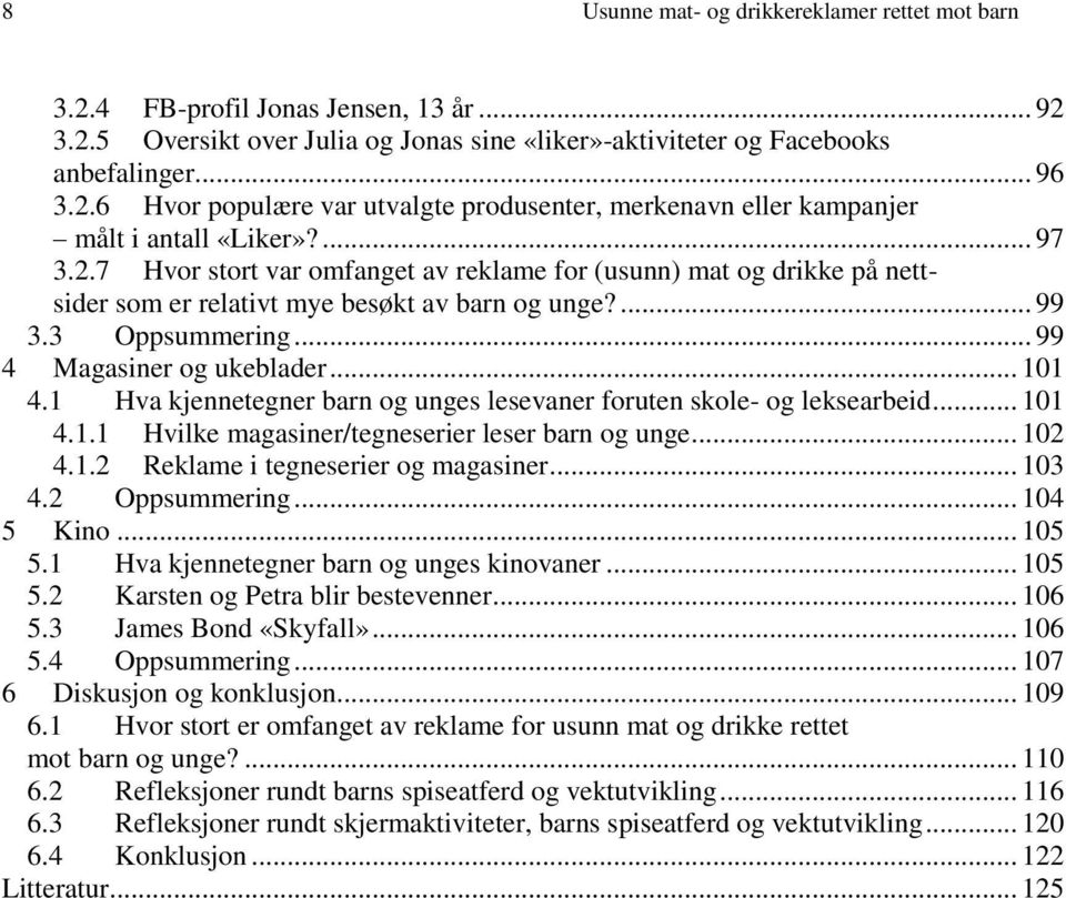 1 Hva kjennetegner barn og unges lesevaner foruten skole- og leksearbeid... 11 4.1.1 Hvilke magasiner/tegneserier leser barn og unge... 12 4.1.2 Reklame i tegneserier og magasiner... 13 4.