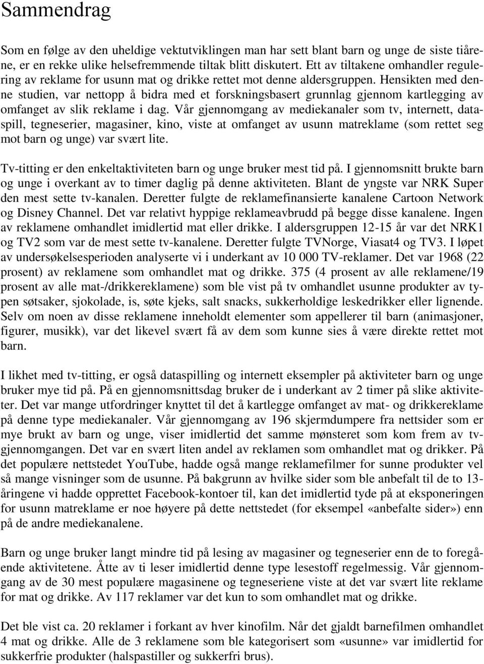 Hensikten med denne studien, var nettopp å bidra med et forskningsbasert grunnlag gjennom kartlegging av omfanget av slik reklame i dag.