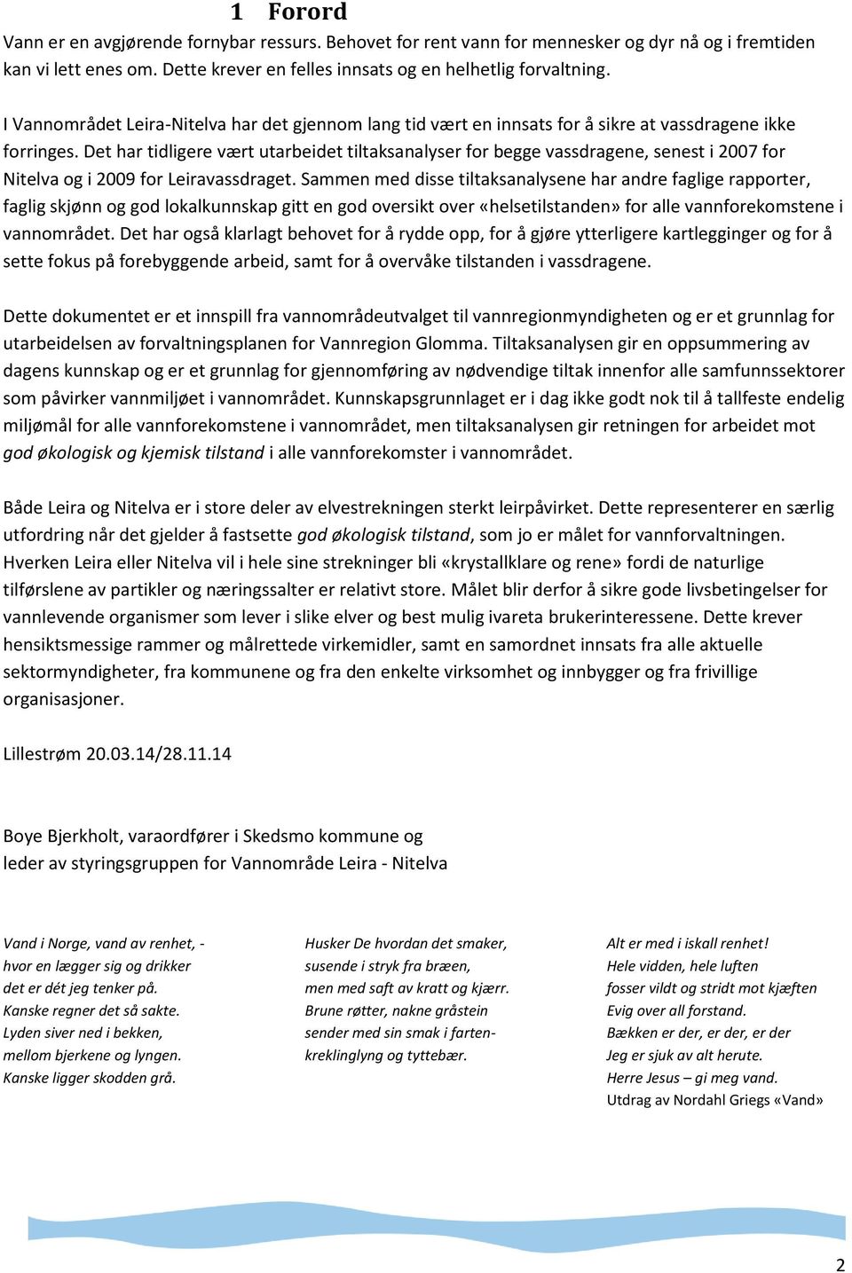 Det har tidligere vært utarbeidet tiltaksanalyser for begge vassdragene, senest i 2007 for Nitelva og i 2009 for Leiravassdraget.