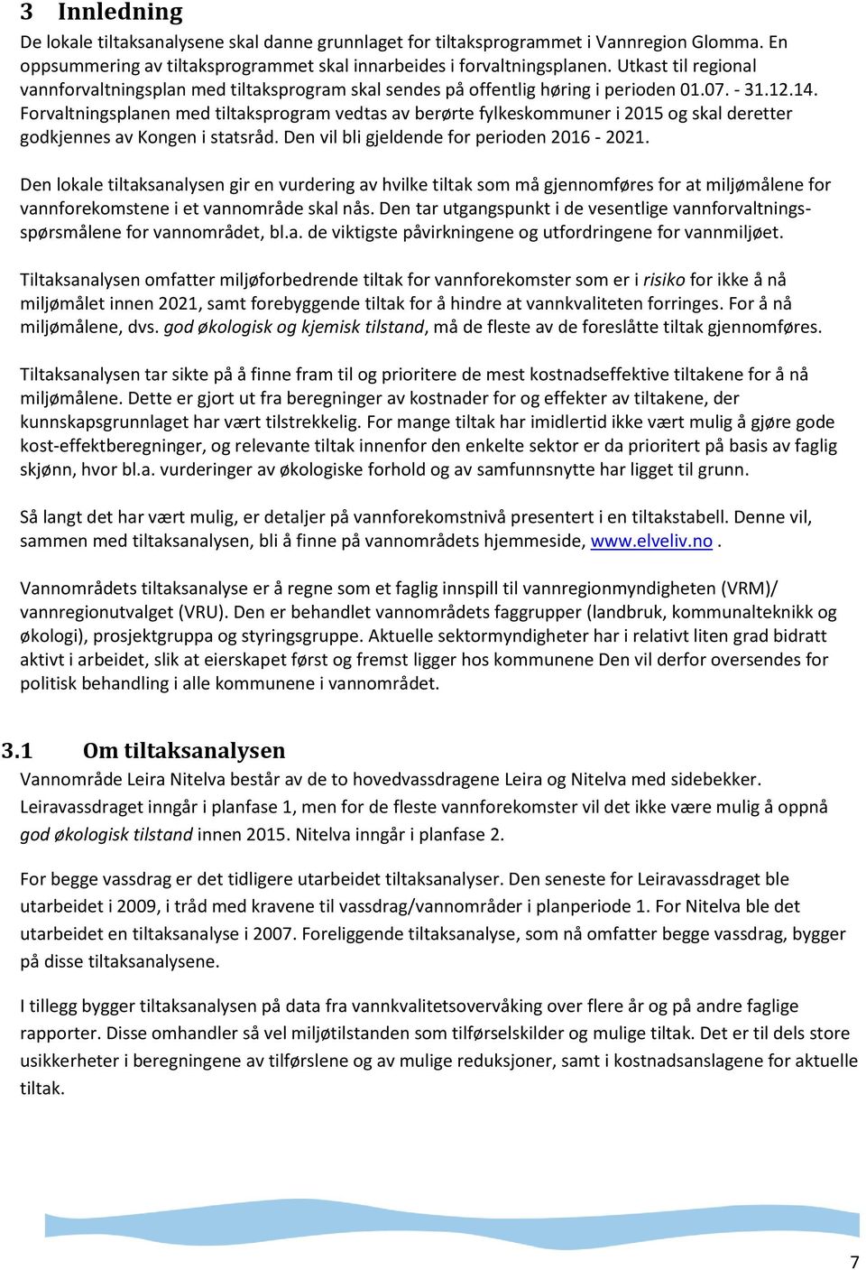 Forvaltningsplanen med tiltaksprogram vedtas av berørte fylkeskommuner i 2015 og skal deretter godkjennes av Kongen i statsråd. Den vil bli gjeldende for perioden 2016-2021.