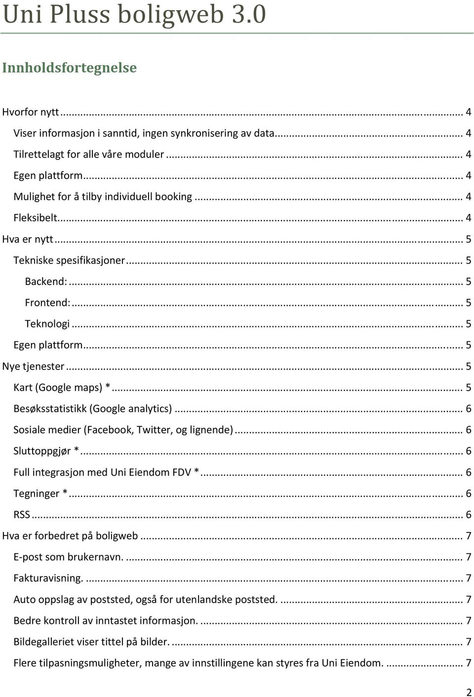 .. 5 Kart (Google maps) *... 5 Besøksstatistikk (Google analytics)... 6 Sosiale medier (Facebook, Twitter, og lignende)... 6 Sluttoppgjør *... 6 Full integrasjon med Uni Eiendom FDV *... 6 Tegninger *.